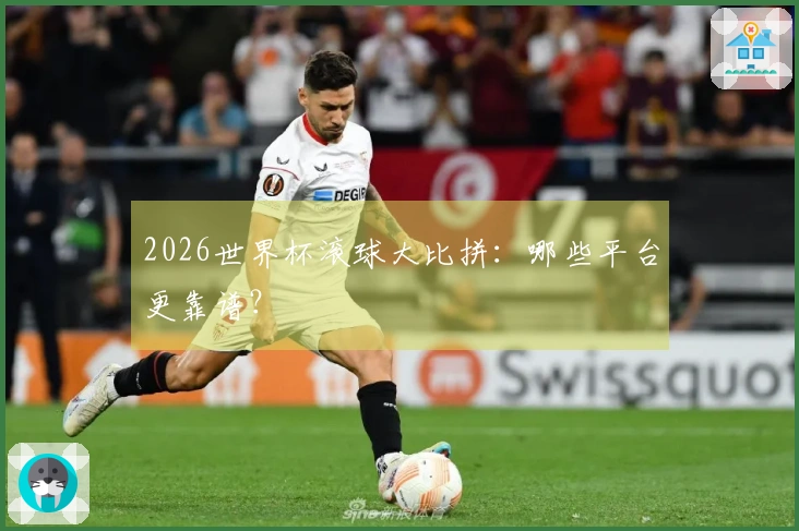 2026世界杯滚球大比拼：哪些平台更靠谱？